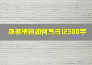 观察植物如何写日记300字