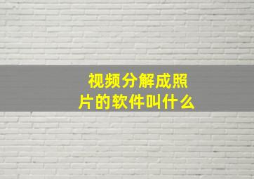 视频分解成照片的软件叫什么