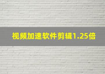 视频加速软件剪辑1.25倍