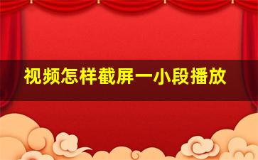 视频怎样截屏一小段播放