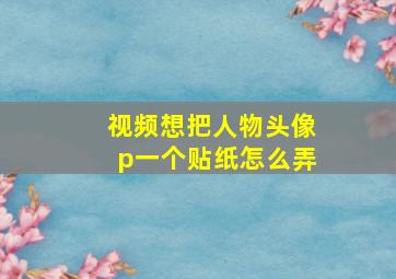 视频想把人物头像p一个贴纸怎么弄