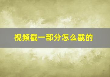 视频截一部分怎么截的