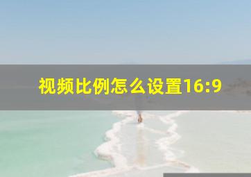 视频比例怎么设置16:9