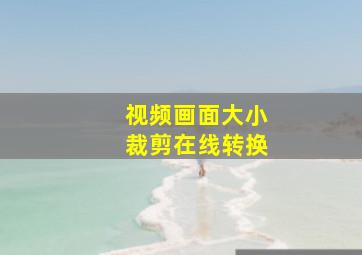 视频画面大小裁剪在线转换