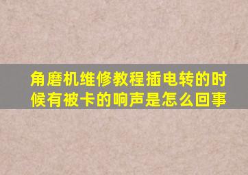 角磨机维修教程插电转的时候有被卡的响声是怎么回事