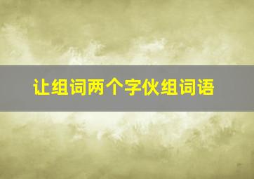 让组词两个字伙组词语