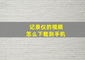 记录仪的视频怎么下载到手机