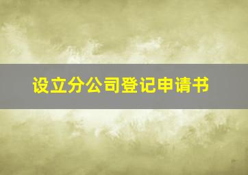 设立分公司登记申请书