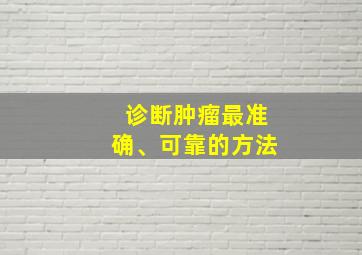 诊断肿瘤最准确、可靠的方法