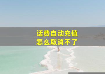 话费自动充值怎么取消不了