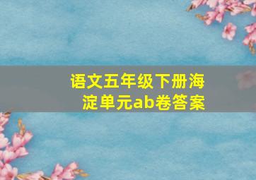 语文五年级下册海淀单元ab卷答案