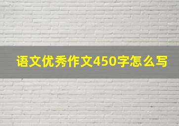 语文优秀作文450字怎么写