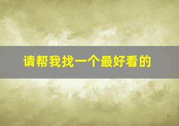 请帮我找一个最好看的