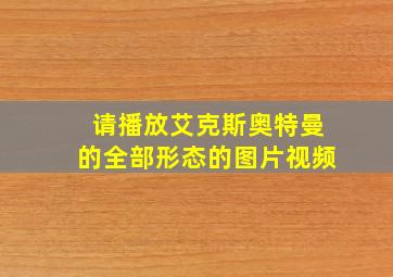 请播放艾克斯奥特曼的全部形态的图片视频