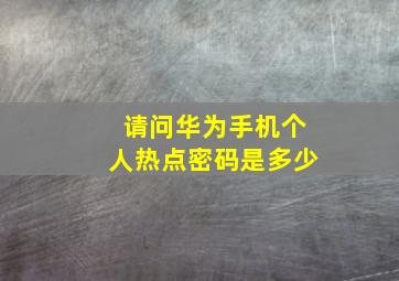 请问华为手机个人热点密码是多少