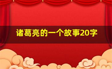 诸葛亮的一个故事20字