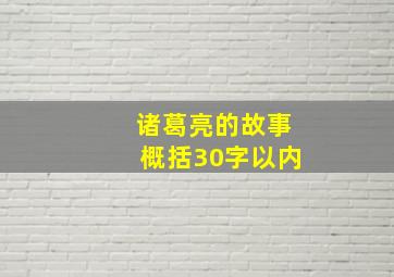 诸葛亮的故事概括30字以内