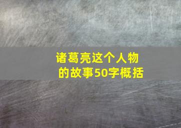 诸葛亮这个人物的故事50字概括