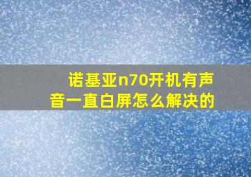 诺基亚n70开机有声音一直白屏怎么解决的