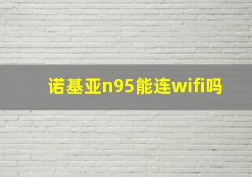 诺基亚n95能连wifi吗