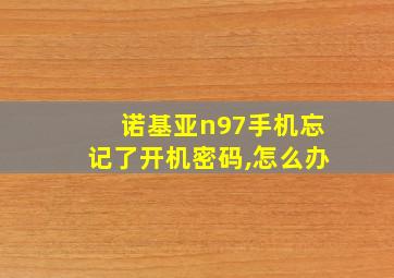 诺基亚n97手机忘记了开机密码,怎么办