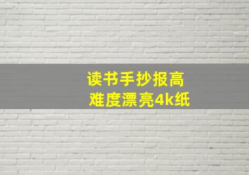 读书手抄报高难度漂亮4k纸