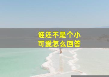 谁还不是个小可爱怎么回答