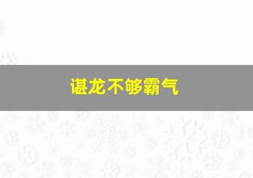 谌龙不够霸气