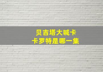 贝吉塔大喊卡卡罗特是哪一集