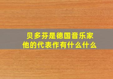 贝多芬是德国音乐家他的代表作有什么什么