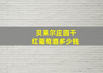 贝莱尔庄园干红葡萄酒多少钱