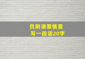 负荆请罪情景写一段话20字