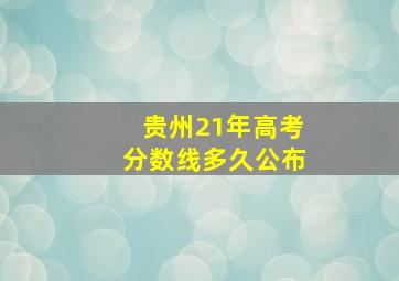 贵州21年高考分数线多久公布