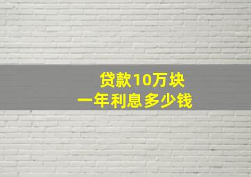 贷款10万块一年利息多少钱