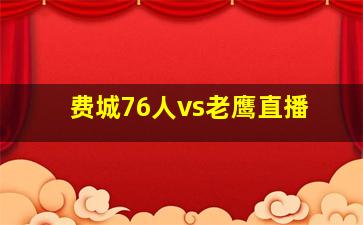 费城76人vs老鹰直播