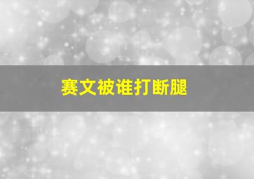 赛文被谁打断腿