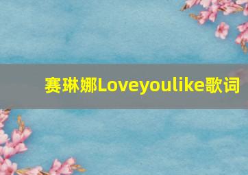 赛琳娜Loveyoulike歌词