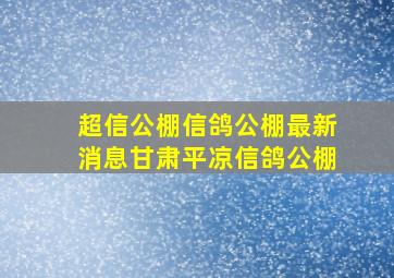 超信公棚信鸽公棚最新消息甘肃平凉信鸽公棚