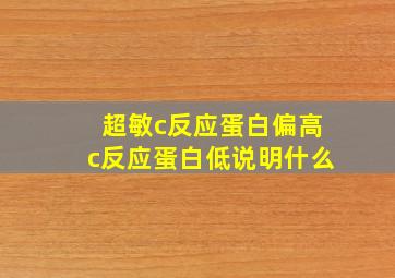 超敏c反应蛋白偏高c反应蛋白低说明什么