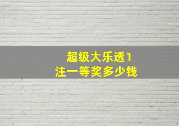 超级大乐透1注一等奖多少钱