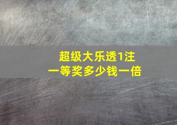 超级大乐透1注一等奖多少钱一倍