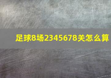 足球8场2345678关怎么算