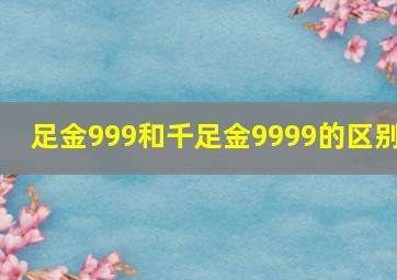 足金999和千足金9999的区别