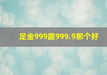 足金999跟999.9那个好