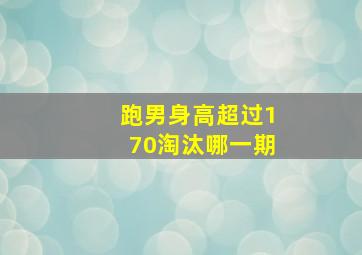 跑男身高超过170淘汰哪一期