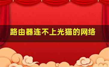 路由器连不上光猫的网络