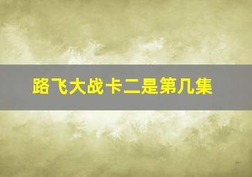 路飞大战卡二是第几集