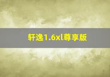 轩逸1.6xl尊享版