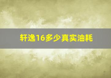 轩逸16多少真实油耗