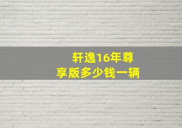 轩逸16年尊享版多少钱一辆